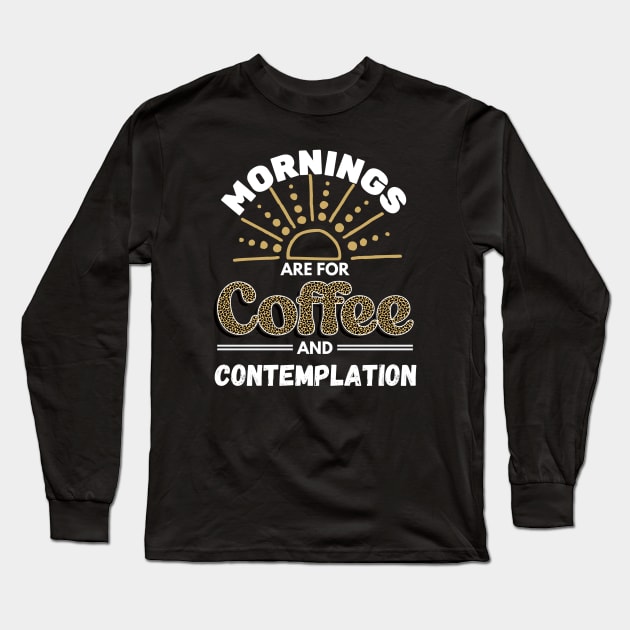 Mornings Are for Coffee and Contemplation Long Sleeve T-Shirt by jackofdreams22